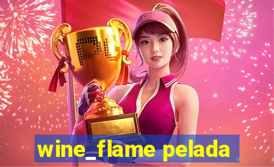 wine_flame pelada